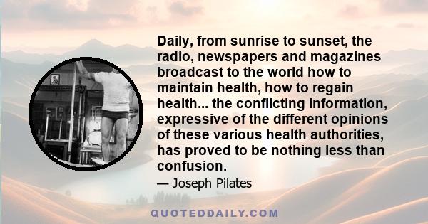 Daily, from sunrise to sunset, the radio, newspapers and magazines broadcast to the world how to maintain health, how to regain health... the conflicting information, expressive of the different opinions of these