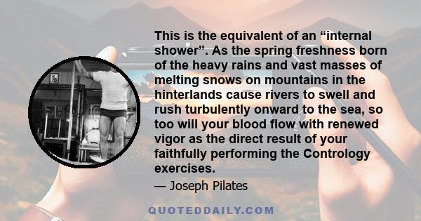 This is the equivalent of an “internal shower”. As the spring freshness born of the heavy rains and vast masses of melting snows on mountains in the hinterlands cause rivers to swell and rush turbulently onward to the