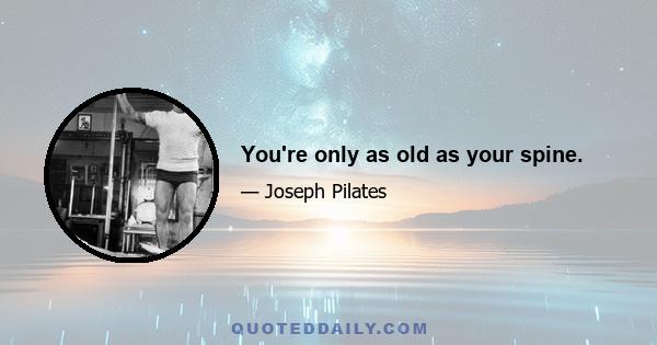 You're only as old as your spine.