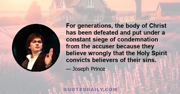 For generations, the body of Christ has been defeated and put under a constant siege of condemnation from the accuser because they believe wrongly that the Holy Spirit convicts believers of their sins.