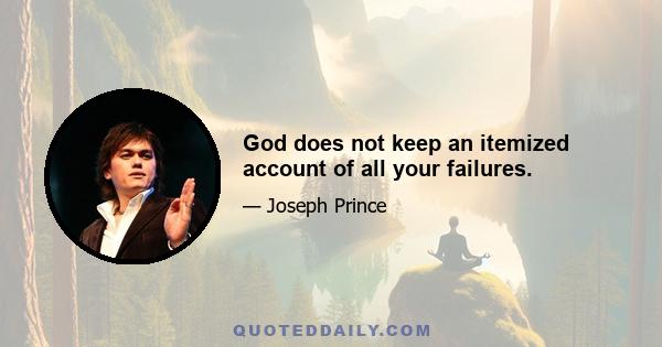 God does not keep an itemized account of all your failures.