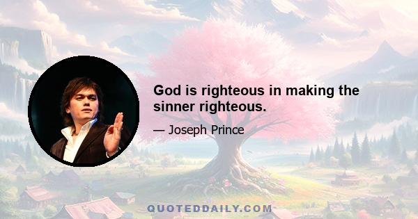 God is righteous in making the sinner righteous.