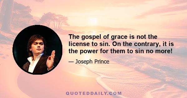 The gospel of grace is not the license to sin. On the contrary, it is the power for them to sin no more!