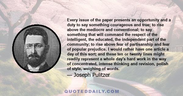 Every issue of the paper presents an opportunity and a duty to say something courageous and true; to rise above the mediocre and conventional; to say something that will command the respect of the intelligent, the