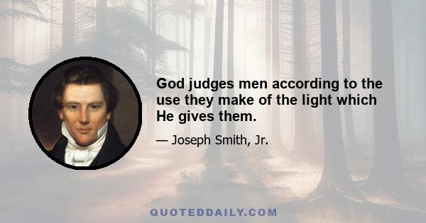 God judges men according to the use they make of the light which He gives them.