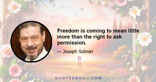 Freedom is coming to mean little more than the right to ask permission.