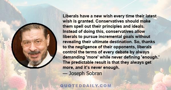 Liberals have a new wish every time their latest wish is granted. Conservatives should make them spell out their principles and ideals. Instead of doing this, conservatives allow liberals to pursue incremental goals