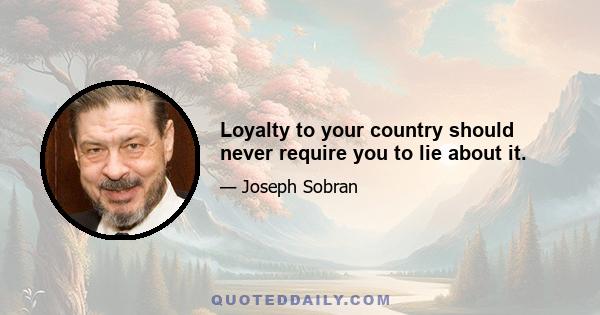 Loyalty to your country should never require you to lie about it.