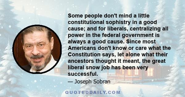 Some people don't mind a little constitutional sophistry in a good cause; and for liberals, centralizing all power in the federal government is always a good cause. Since most Americans don't know or care what the