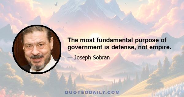 The most fundamental purpose of government is defense, not empire.