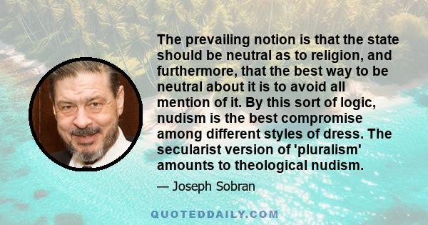 The prevailing notion is that the state should be neutral as to religion, and furthermore, that the best way to be neutral about it is to avoid all mention of it. By this sort of logic, nudism is the best compromise