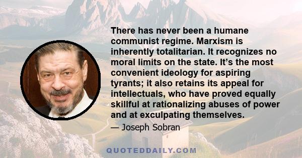 There has never been a humane communist regime. Marxism is inherently totalitarian. It recognizes no moral limits on the state. It’s the most convenient ideology for aspiring tyrants; it also retains its appeal for