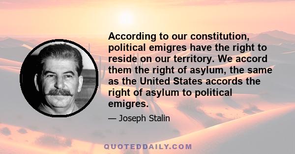 According to our constitution, political emigres have the right to reside on our territory. We accord them the right of asylum, the same as the United States accords the right of asylum to political emigres.