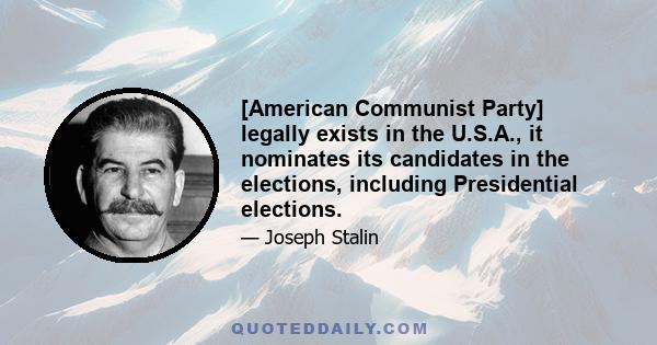 [American Communist Party] legally exists in the U.S.A., it nominates its candidates in the elections, including Presidential elections.