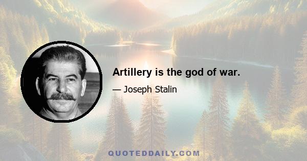 Artillery is the god of war.