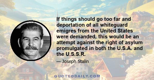 If things should go too far and deportation of all whiteguard emigres from the United States were demanded, this would be an attempt against the right of asylum promulgated in both the U.S.A. and the U.S.S.R.