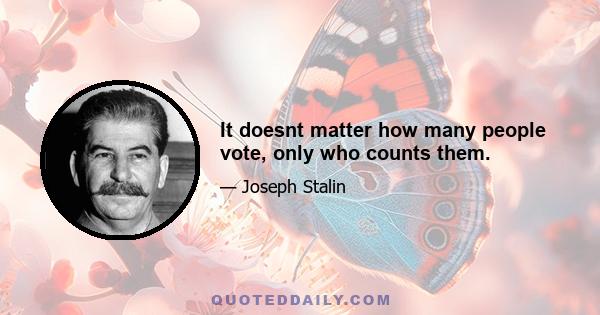 It doesnt matter how many people vote, only who counts them.