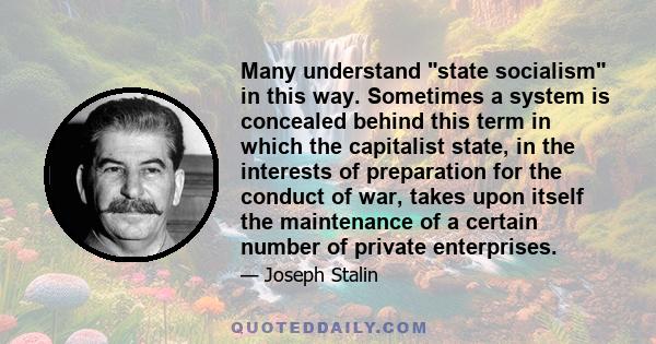 Many understand state socialism in this way. Sometimes a system is concealed behind this term in which the capitalist state, in the interests of preparation for the conduct of war, takes upon itself the maintenance of a 