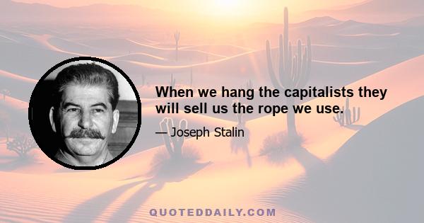 When we hang the capitalists they will sell us the rope we use.