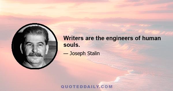 Writers are the engineers of human souls.