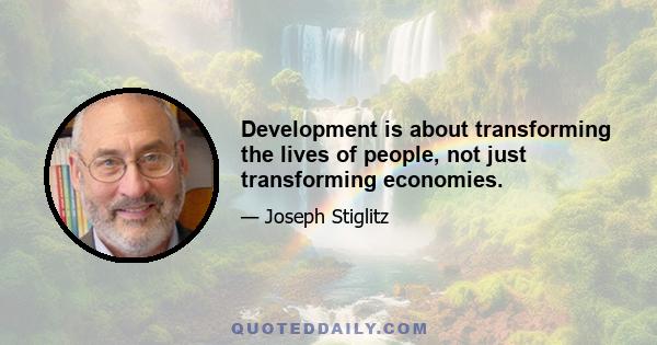 Development is about transforming the lives of people, not just transforming economies.