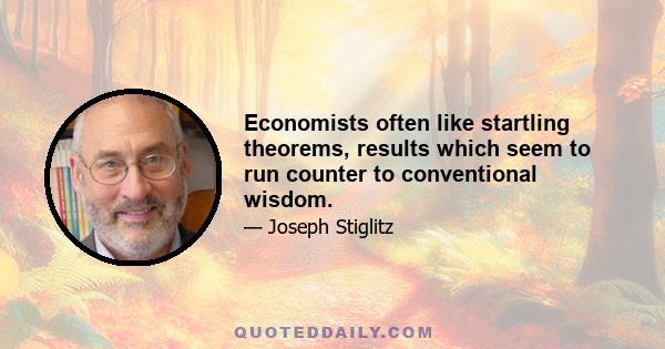 Economists often like startling theorems, results which seem to run counter to conventional wisdom.