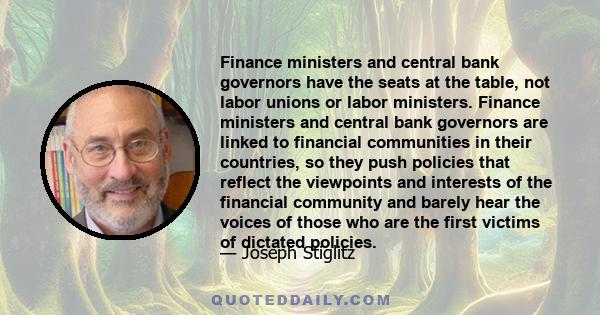 Finance ministers and central bank governors have the seats at the table, not labor unions or labor ministers. Finance ministers and central bank governors are linked to financial communities in their countries, so they 