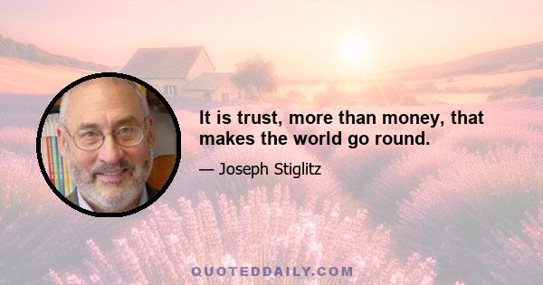 It is trust, more than money, that makes the world go round.