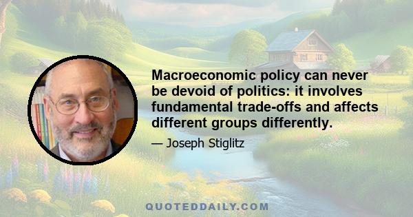 Macroeconomic policy can never be devoid of politics: it involves fundamental trade-offs and affects different groups differently.