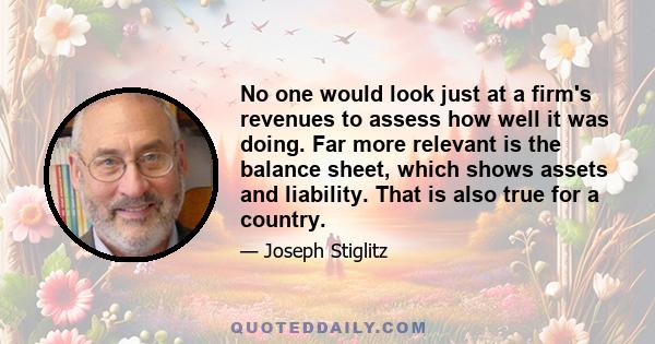 No one would look just at a firm's revenues to assess how well it was doing. Far more relevant is the balance sheet, which shows assets and liability. That is also true for a country.