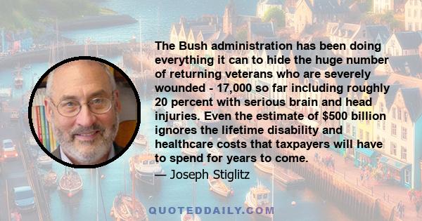 The Bush administration has been doing everything it can to hide the huge number of returning veterans who are severely wounded - 17,000 so far including roughly 20 percent with serious brain and head injuries. Even the 