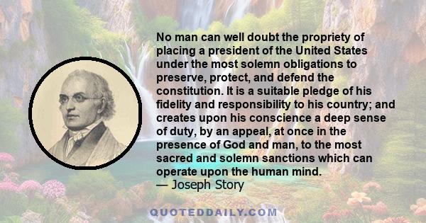 No man can well doubt the propriety of placing a president of the United States under the most solemn obligations to preserve, protect, and defend the constitution.