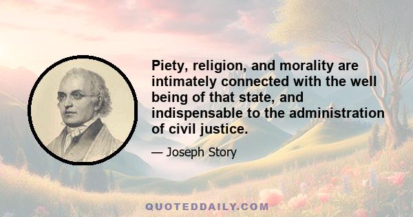 Piety, religion, and morality are intimately connected with the well being of that state, and indispensable to the administration of civil justice.