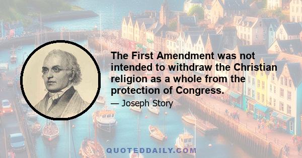 The First Amendment was not intended to withdraw the Christian religion as a whole from the protection of Congress.