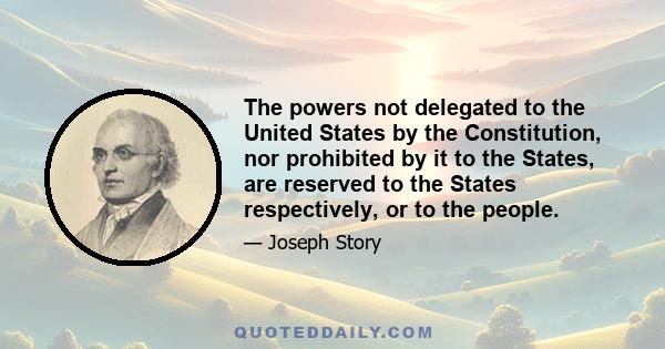 The powers not delegated to the United States by the Constitution, nor prohibited by it to the States, are reserved to the States respectively, or to the people.