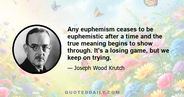 Any euphemism ceases to be euphemistic after a time and the true meaning begins to show through. It's a losing game, but we keep on trying.