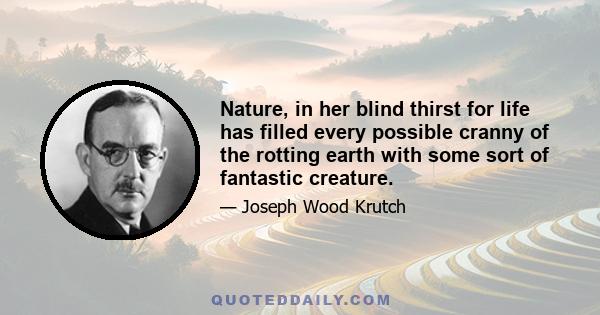 Nature, in her blind thirst for life has filled every possible cranny of the rotting earth with some sort of fantastic creature.