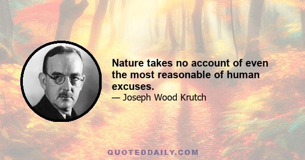 Nature takes no account of even the most reasonable of human excuses.