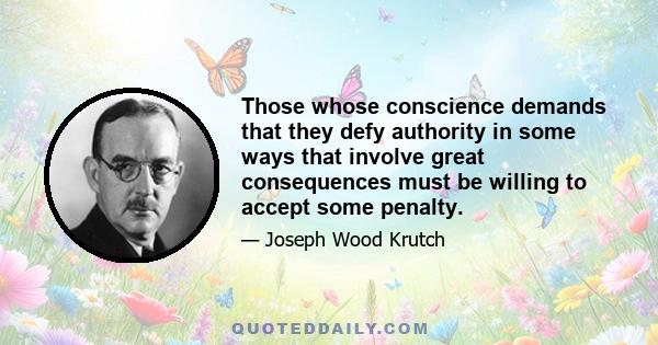 Those whose conscience demands that they defy authority in some ways that involve great consequences must be willing to accept some penalty.