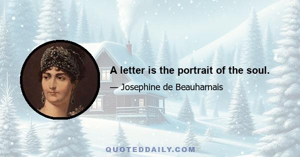 A letter is the portrait of the soul.