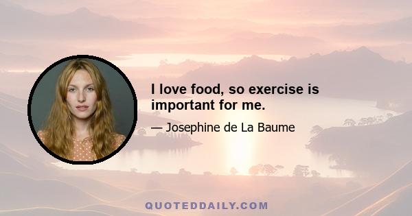 I love food, so exercise is important for me.