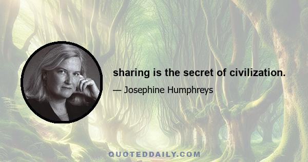 sharing is the secret of civilization.