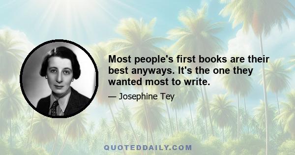 Most people's first books are their best anyways. It's the one they wanted most to write.