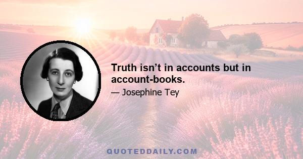 Truth isn’t in accounts but in account-books.