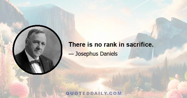 There is no rank in sacrifice.