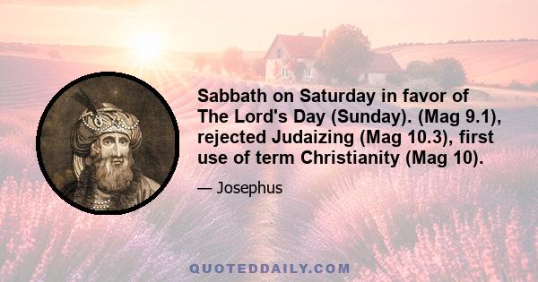 Sabbath on Saturday in favor of The Lord's Day (Sunday). (Mag 9.1), rejected Judaizing (Mag 10.3), first use of term Christianity (Mag 10).