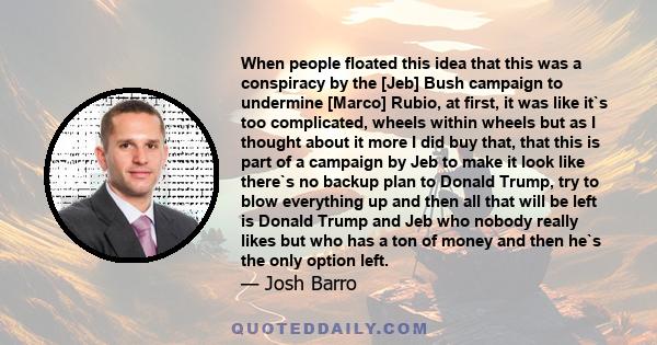 When people floated this idea that this was a conspiracy by the [Jeb] Bush campaign to undermine [Marco] Rubio, at first, it was like it`s too complicated, wheels within wheels but as I thought about it more I did buy