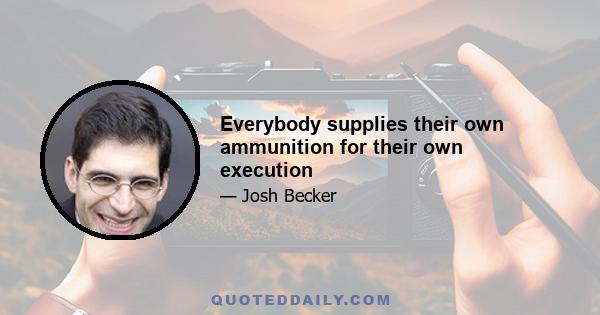 Everybody supplies their own ammunition for their own execution