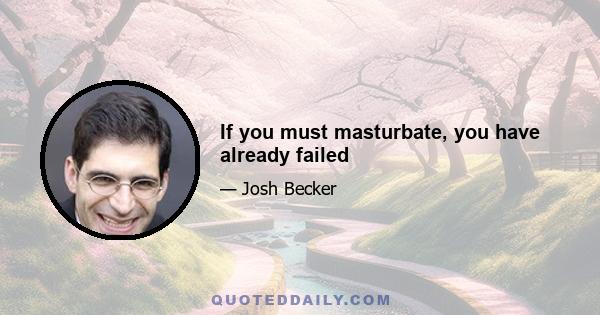 If you must masturbate, you have already failed