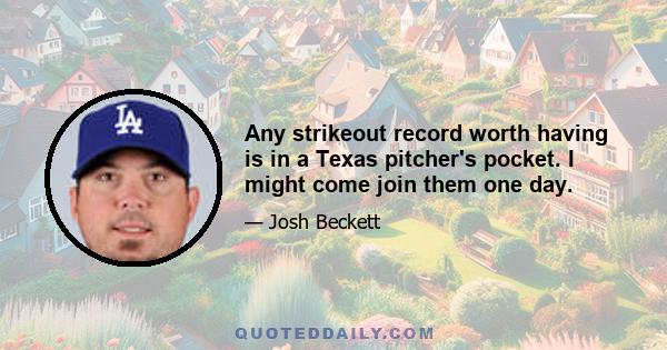 Any strikeout record worth having is in a Texas pitcher's pocket. I might come join them one day.